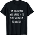 Sometimes I Wonder What Happened To People Who Asked T-Shirt