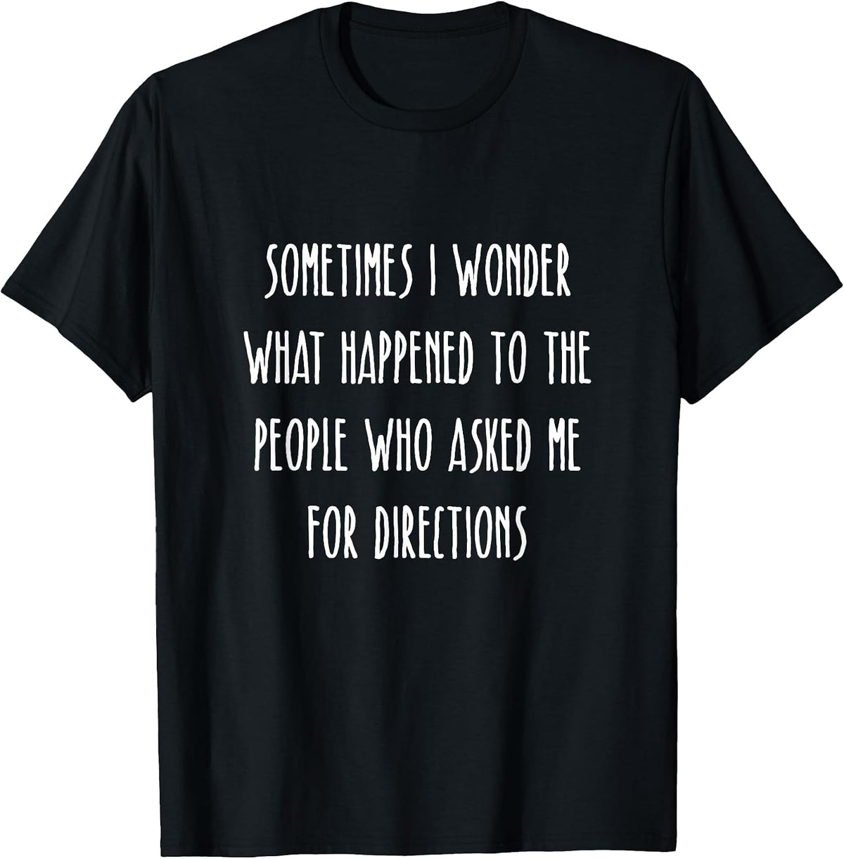 Sometimes I Wonder What Happened To People Who Asked T-Shirt