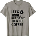Funny Christmas Let’s Jingle Half The Way Then Get Coffee T-Shirt