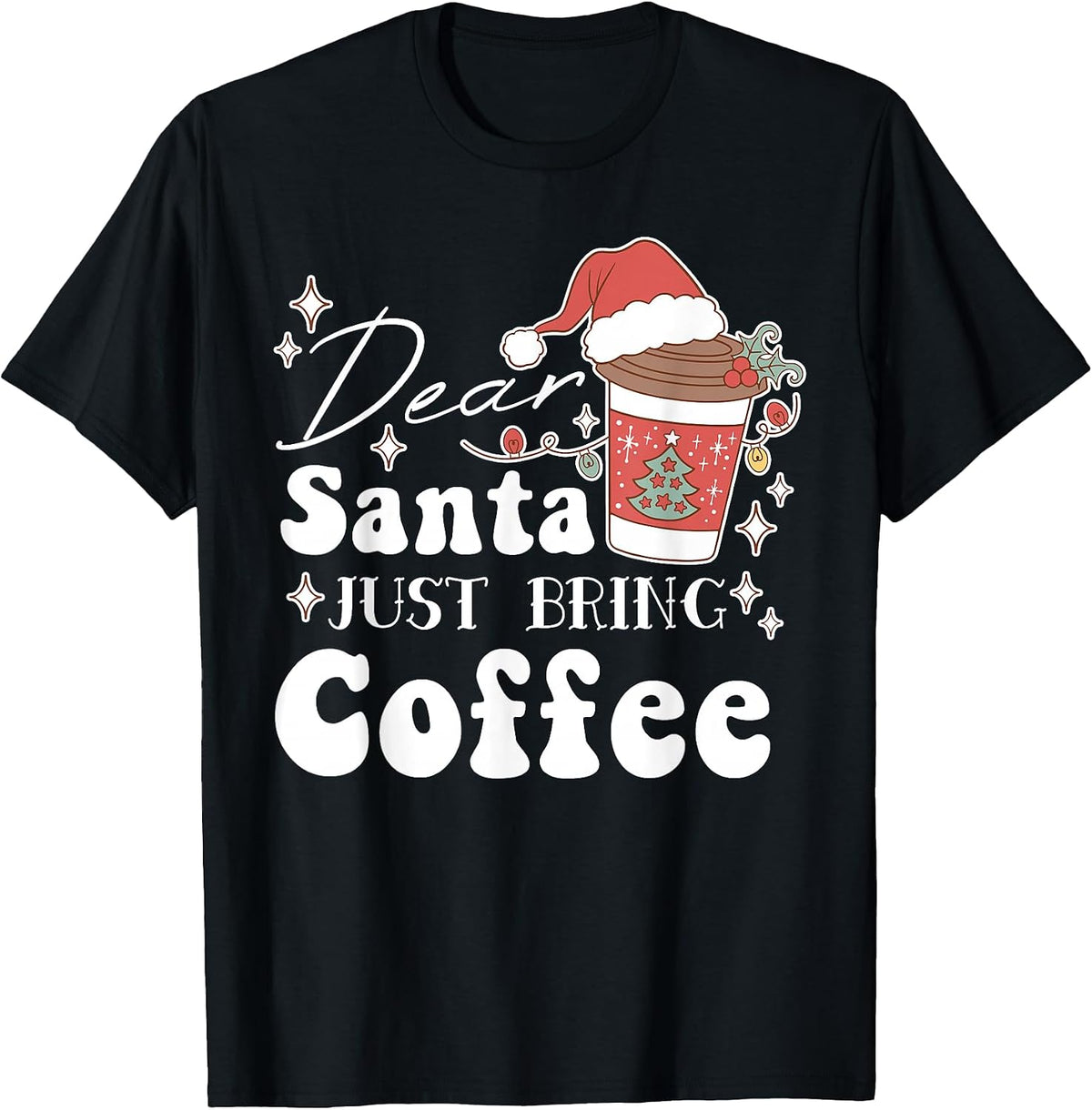 Dear Santa Just Bring Coffee Christmas Xmas Funny T-Shirt