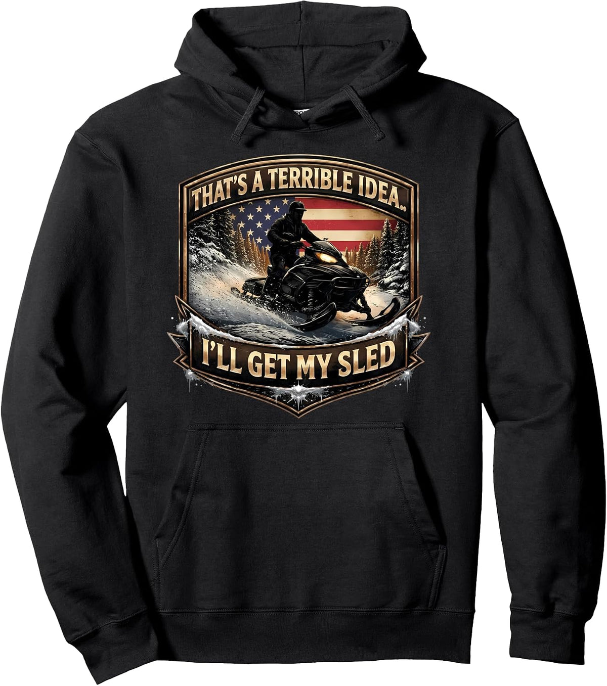 That's A Terrible Idea I'll Get My Sled Snow Snowmobile USA Pullover Hoodie
