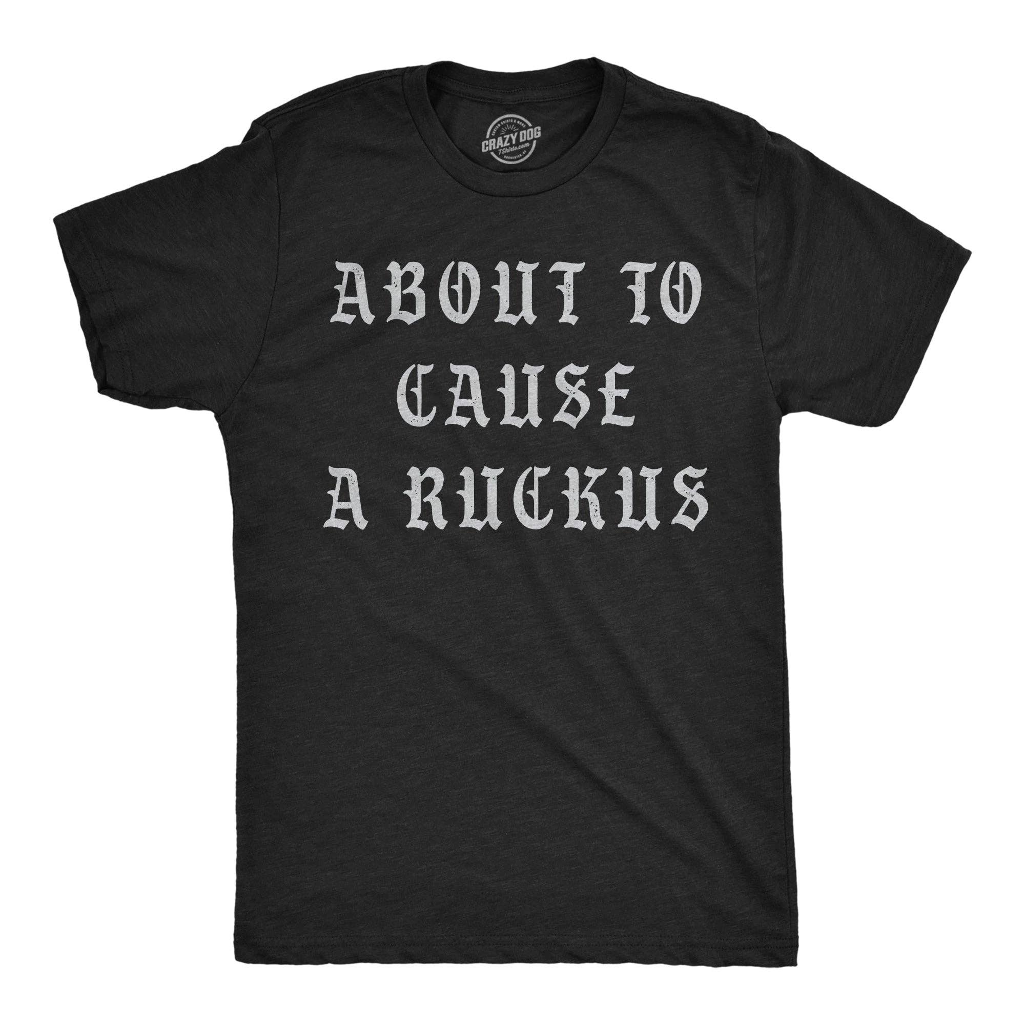 About To Cause A Ruckus Men's T Shirt
