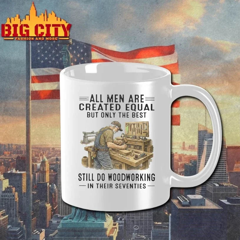 All Men Are Created Equal Only The Best Still Do Woodworking In Their Seventies Unisex