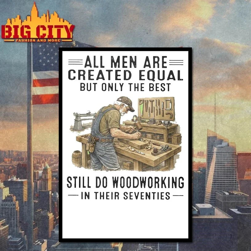 All Men Are Created Equal Only The Best Still Do Woodworking In Their Seventies Unisex