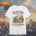 All Men Are Created Equal Only The Best Still Do Woodworking In Their Seventies Unisex