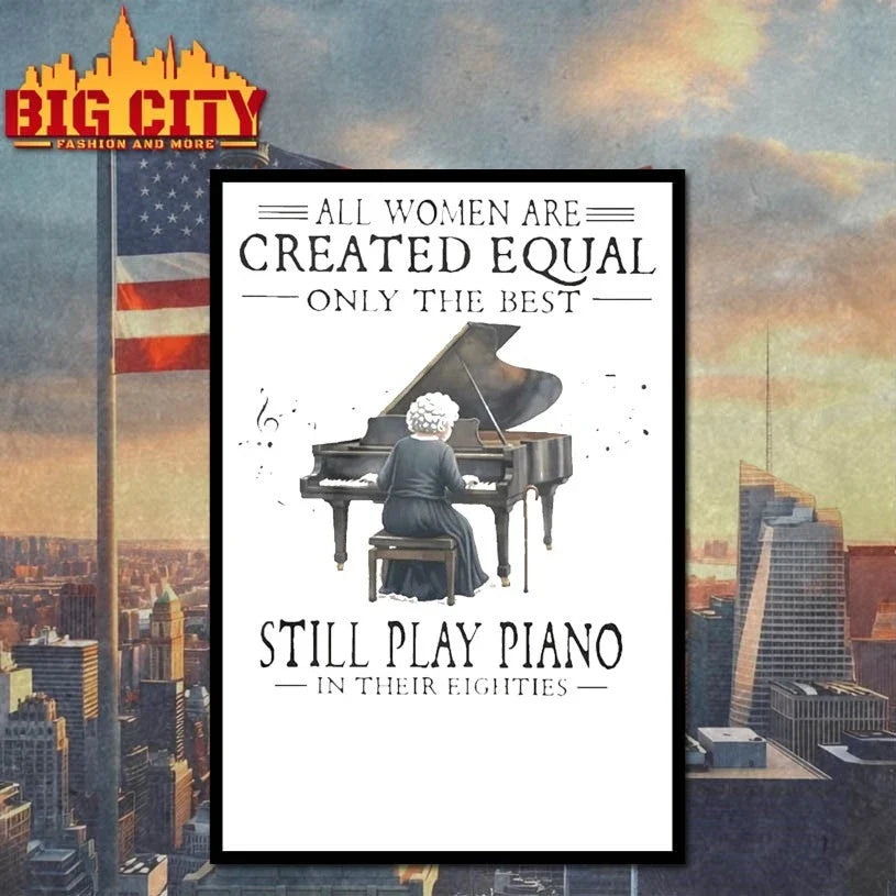 All Women Are Created Equal Only The Best Still Play Piano In Their Eighties Unisex