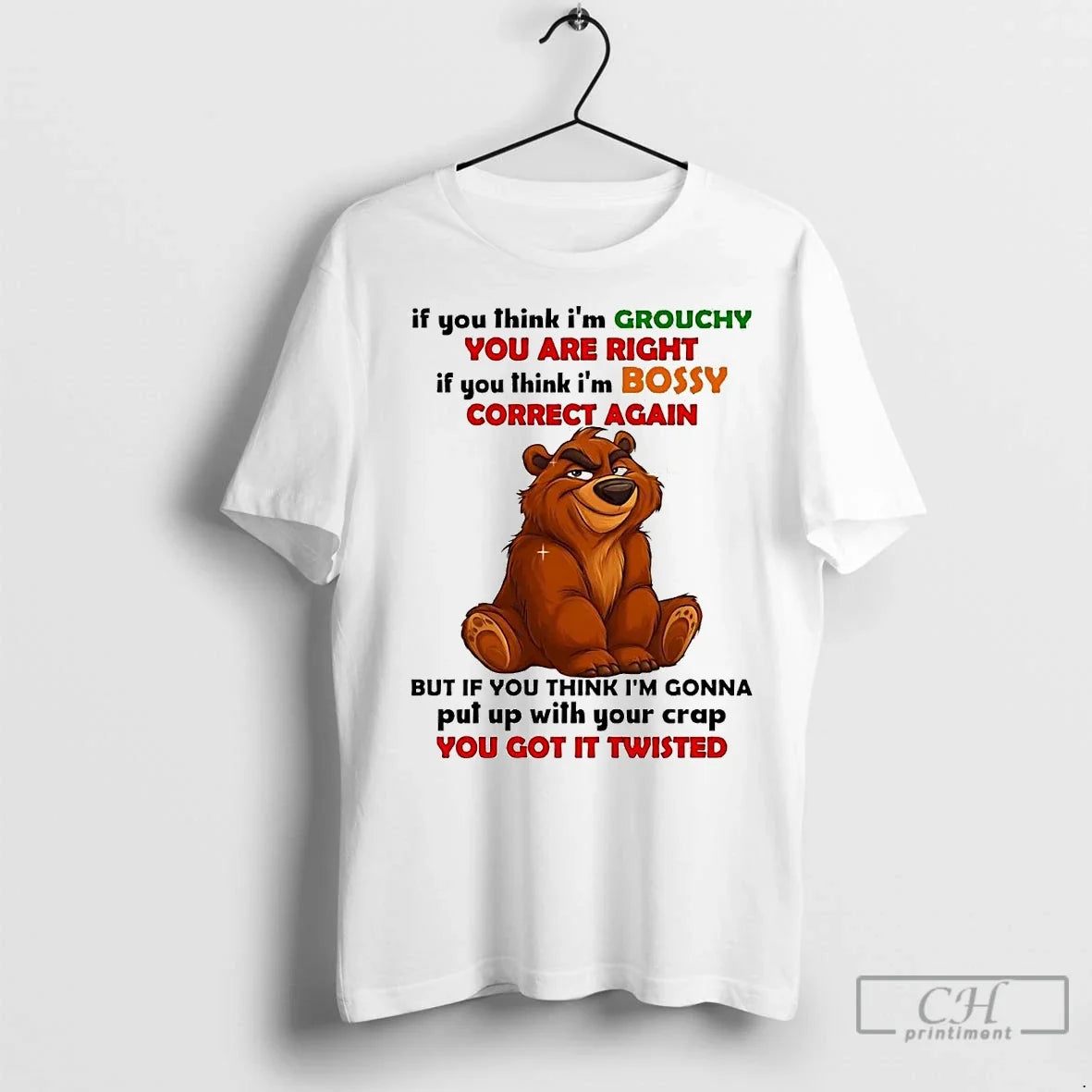 Classic Bear If You Think Im Grouchy You Are Right Im Bossy Correct Again