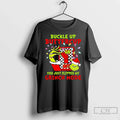 Classic Buckle Up Buttercup You Just Flipped My Grinch Mode Christmas T Shirts