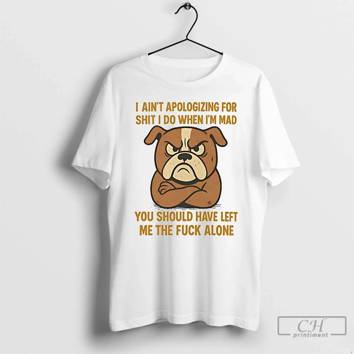 Classic Bulldog I Aint Apologizing For Shit I Do When Im Mad You Should Have