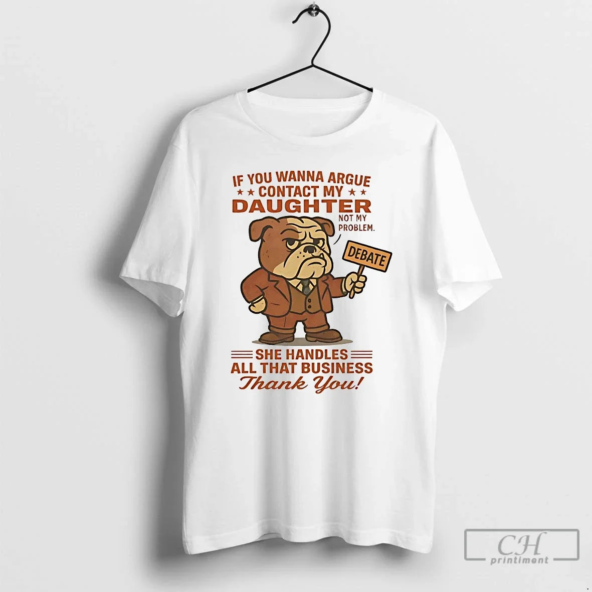 Classic Bulldog If You Wanna Argue Contact My Daughter Not My Problem T Shirts