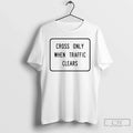 Classic Cross Only When Traffic Clears T Shirts