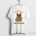 Classic German Shepherd I Heard They Dont Like Me I Hope They Heard I Dont
