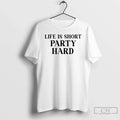 Classic Life Is Short Party Hard T Shirts