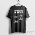 Classic Should I Call In Sick Yes Good Decision T Shirts