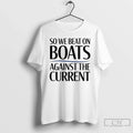 Classic So We Beat On Boats Against The Current T Shirts