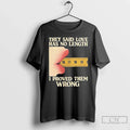 Classic They Said Love Has No Length I Proved Them Wrong T Shirts