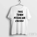 Classic This Town Needs An Enema T Shirts