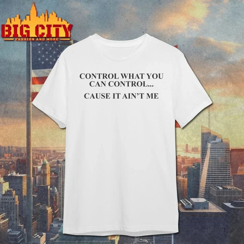 Control What You Can Control Cause It Ain’t Me Unisex