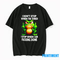 Frog I Dont Stop When Im Tired I Stop When I Am Fucking Done Tshirts