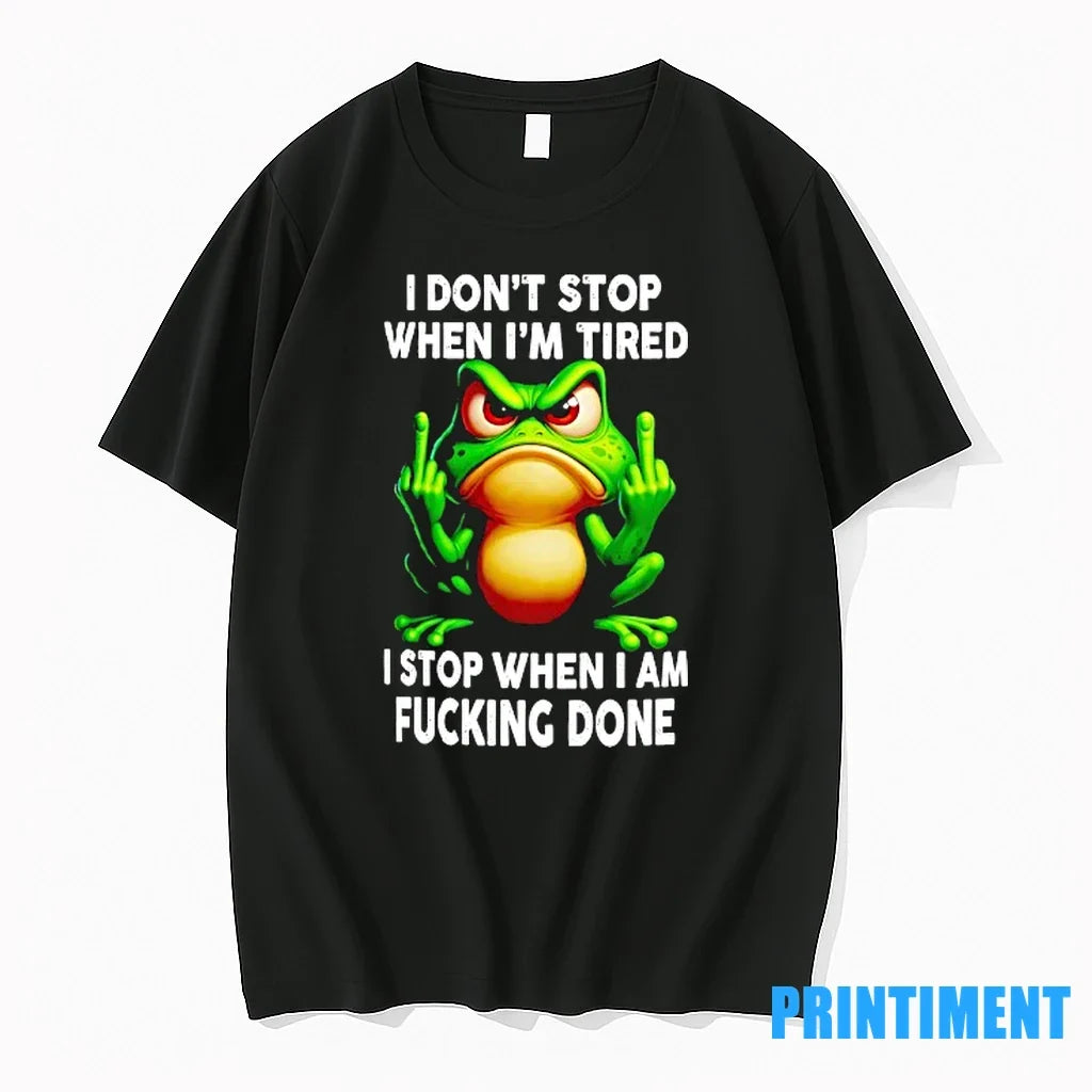 Frog I Dont Stop When Im Tired I Stop When I Am Fucking Done Tshirts