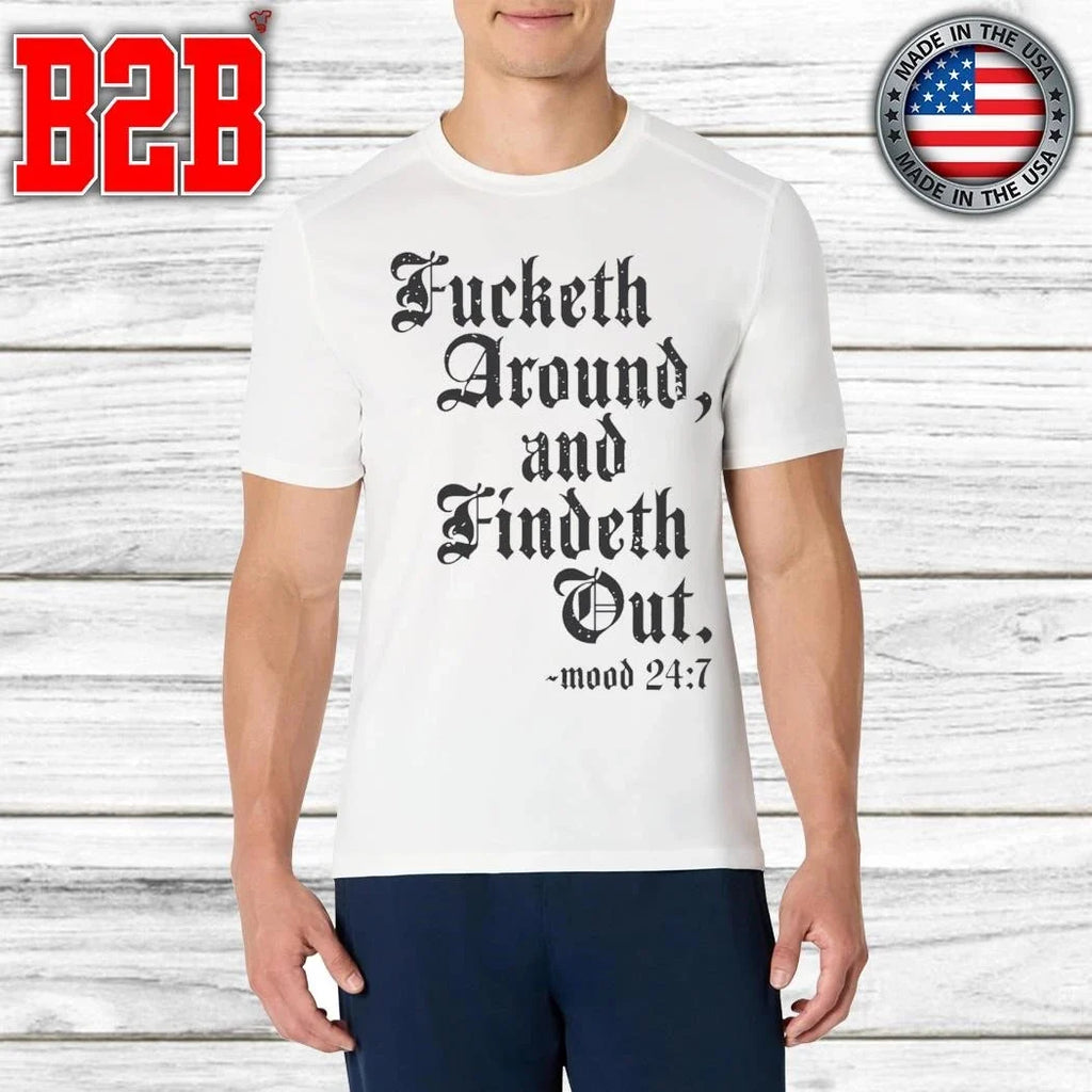 Fucketh Around And Findeth Out Mood 24 7 Shirt Unisex