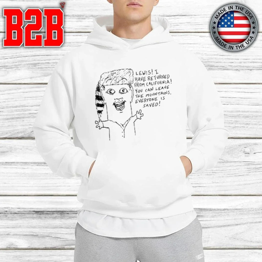 Goobsmooch Lewis, I Have Returned From California Shirt Unisex