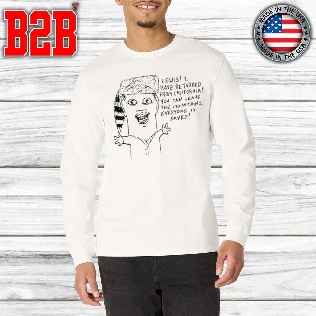 Goobsmooch Lewis, I Have Returned From California Shirt Unisex