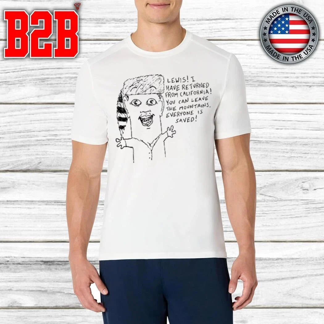 Goobsmooch Lewis, I Have Returned From California Shirt Unisex