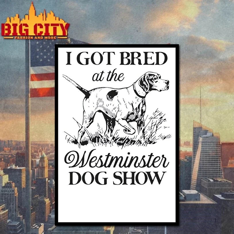I Got Bred At The Westminster Dog Show Unisex
