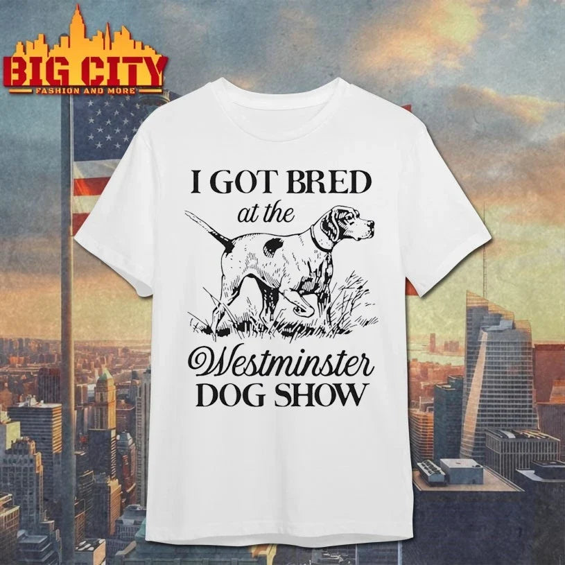 I Got Bred At The Westminster Dog Show Unisex