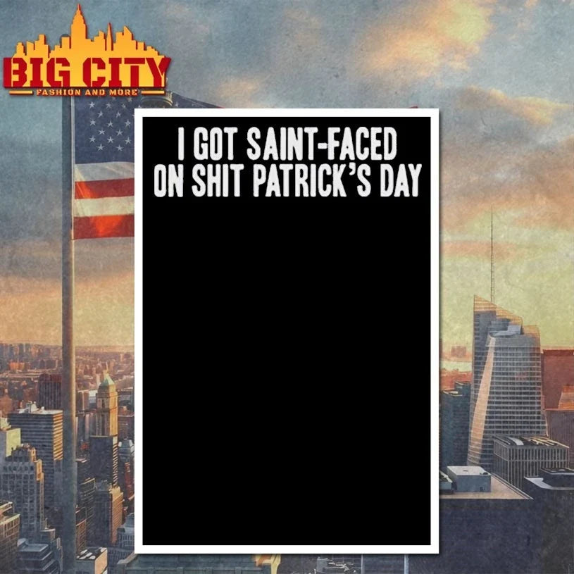 I Got Saint-Faced On Shit Patrick’s Day Unisex