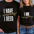 I Have Everything I Need and I am Everything Tees, Funny Matching Couple Unisex