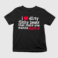 I Love Dirty Filthy Beats That Make You Wanna Dance Shirt