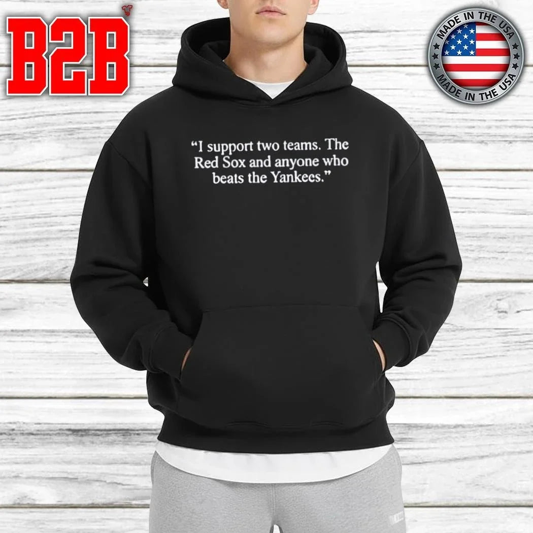 I Support Two Teams The Red Sox And Anyone Who Beats The Yankees Shirt Unisex
