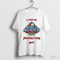 I Want My Fucking Trophy Back Philadelphia Phillies World Series 2024
