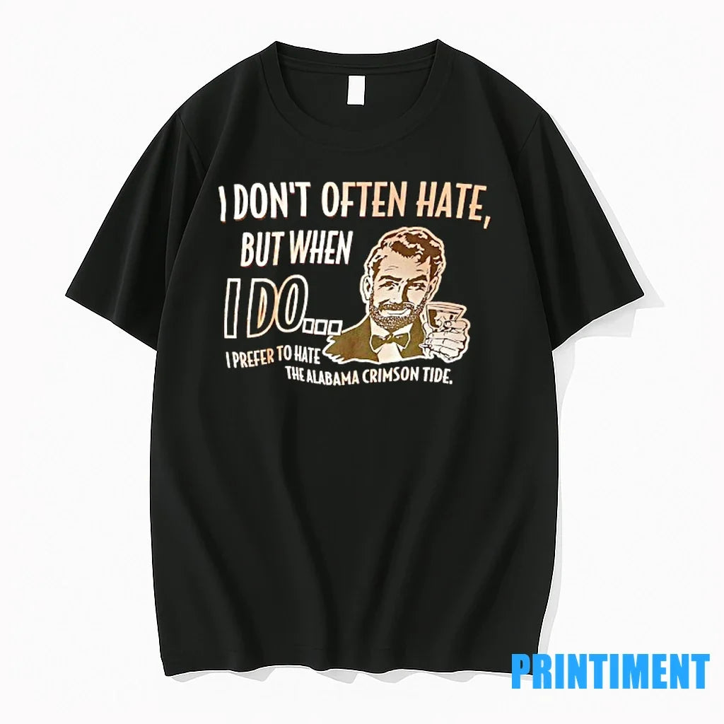 I Dont Often Hate But When I Do I Prefer To Hate The Alabama Crimson