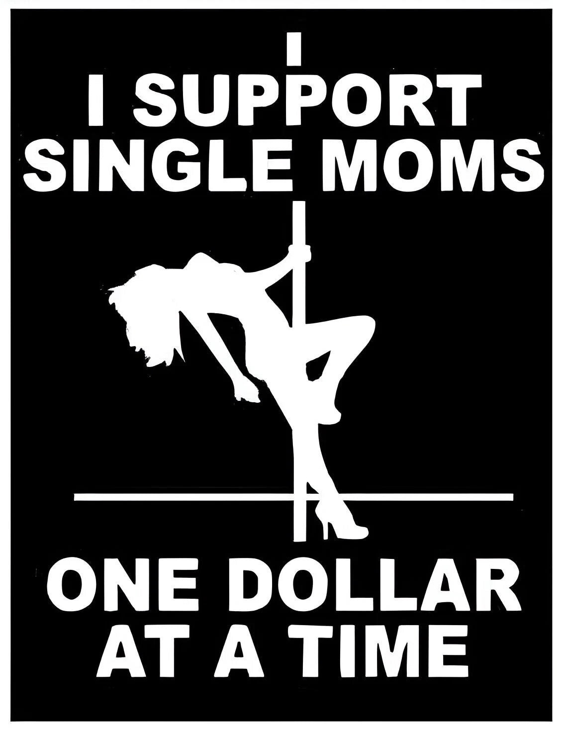 I support single moms.... ! Funny - Big Design! Unisex