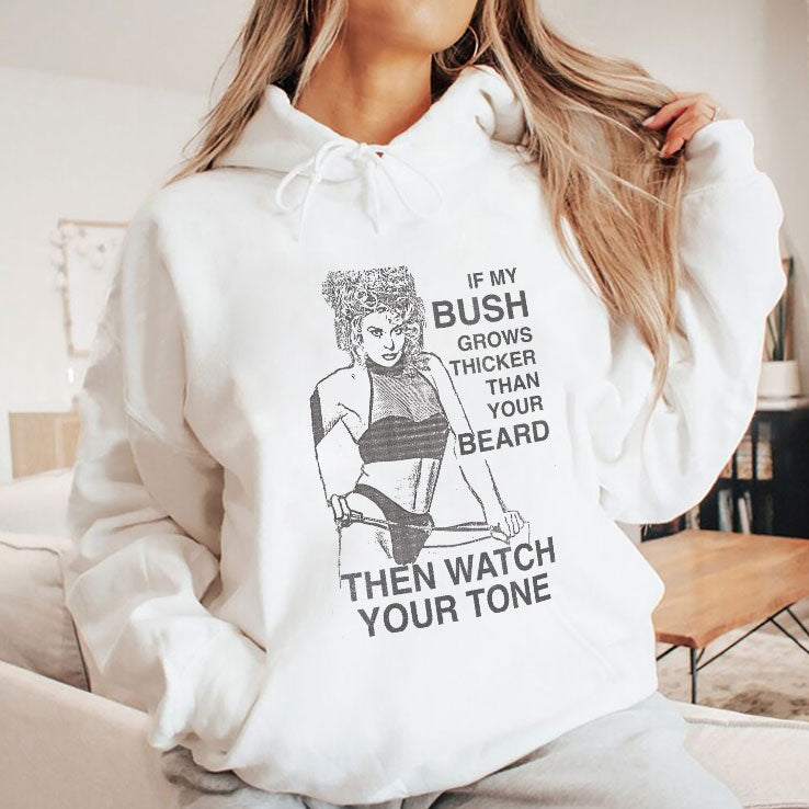 If My Bush Grows Thicker Than Your Beard Then Watch Your Tone Shirt