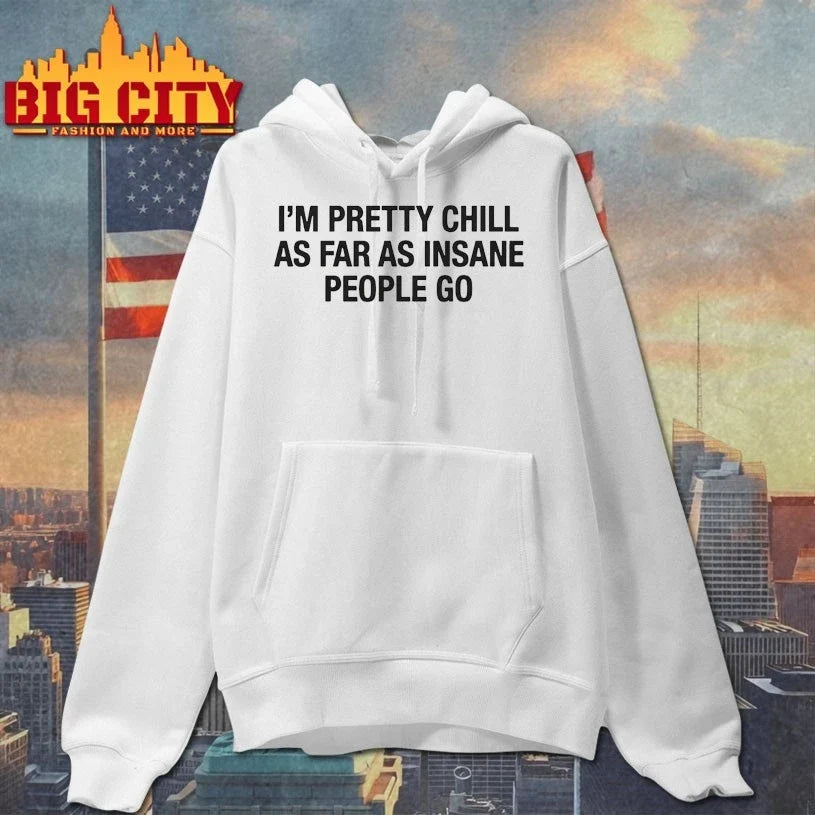 I’m Pretty Chill As Far As Insane People Go Unisex