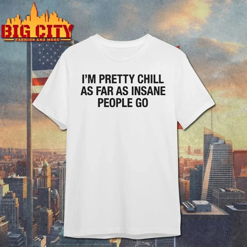 I’m Pretty Chill As Far As Insane People Go Unisex