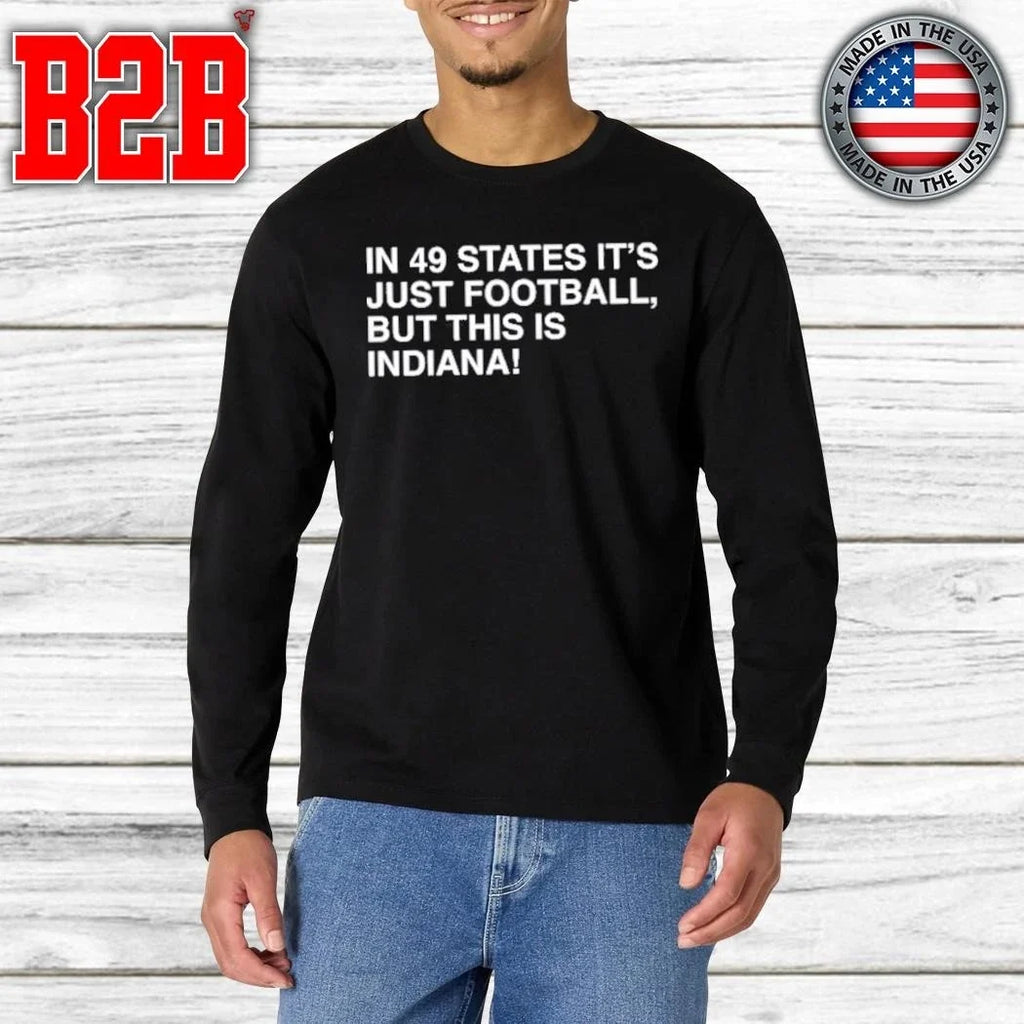 In 49 States It’s Just Football, But This Is Indiana Shirt Unisex