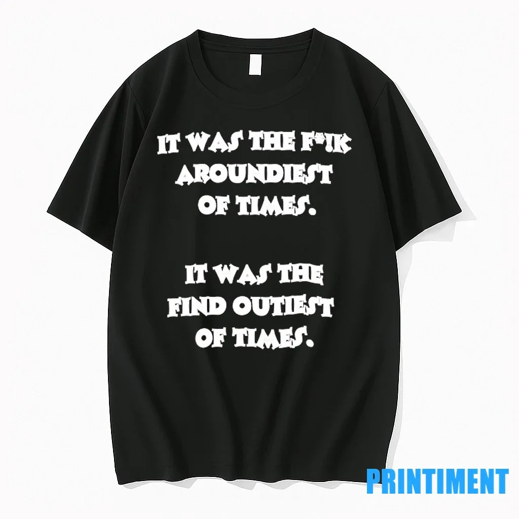 It Was The Fck Aroundiest Of Times It Was The Find Outiest Of Times Tshirts