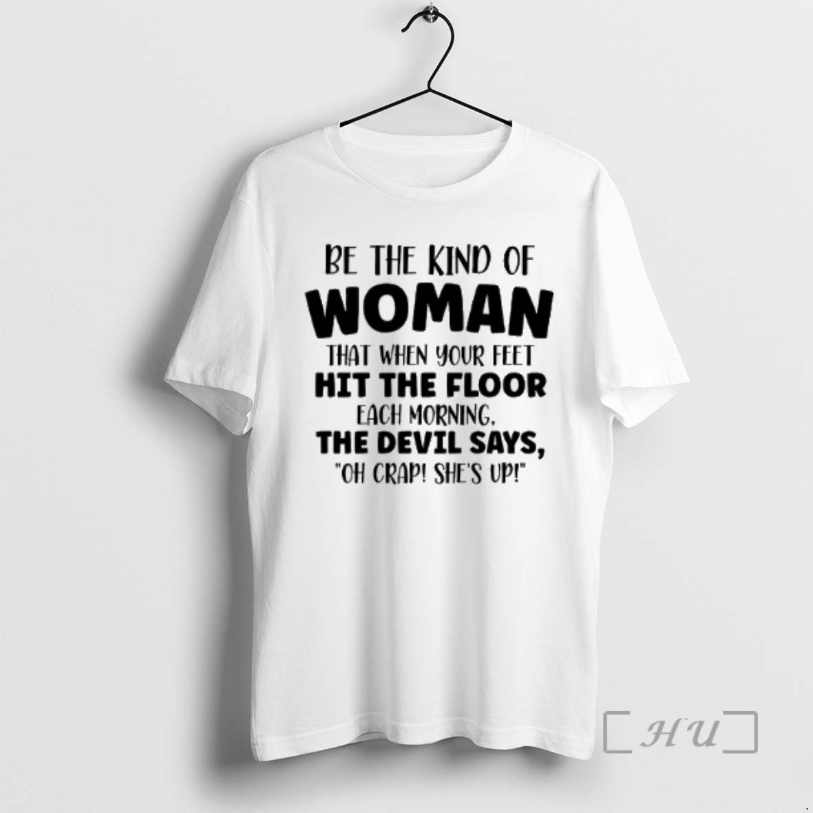 Limited Edition Be The Kind Of Woman That When Your Feet Hit The Floor Each