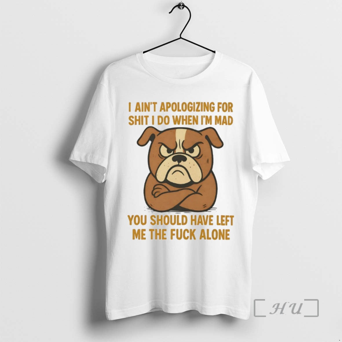 Limited Edition Bulldog I Aint Apologizing For Shit I Do When Im Mad You Should