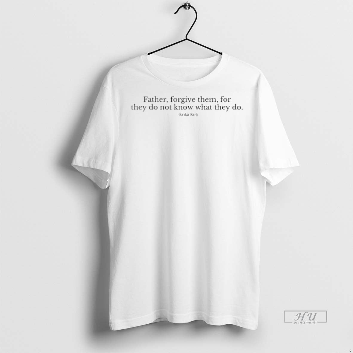Limited Edition Erika Kirk Father Forgive Them For They Do Not Know What They Do