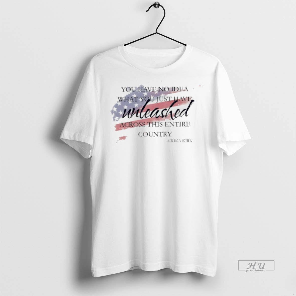 Limited Edition Erika Kirk You Have No Idea What You Just Have Unleashed Across The