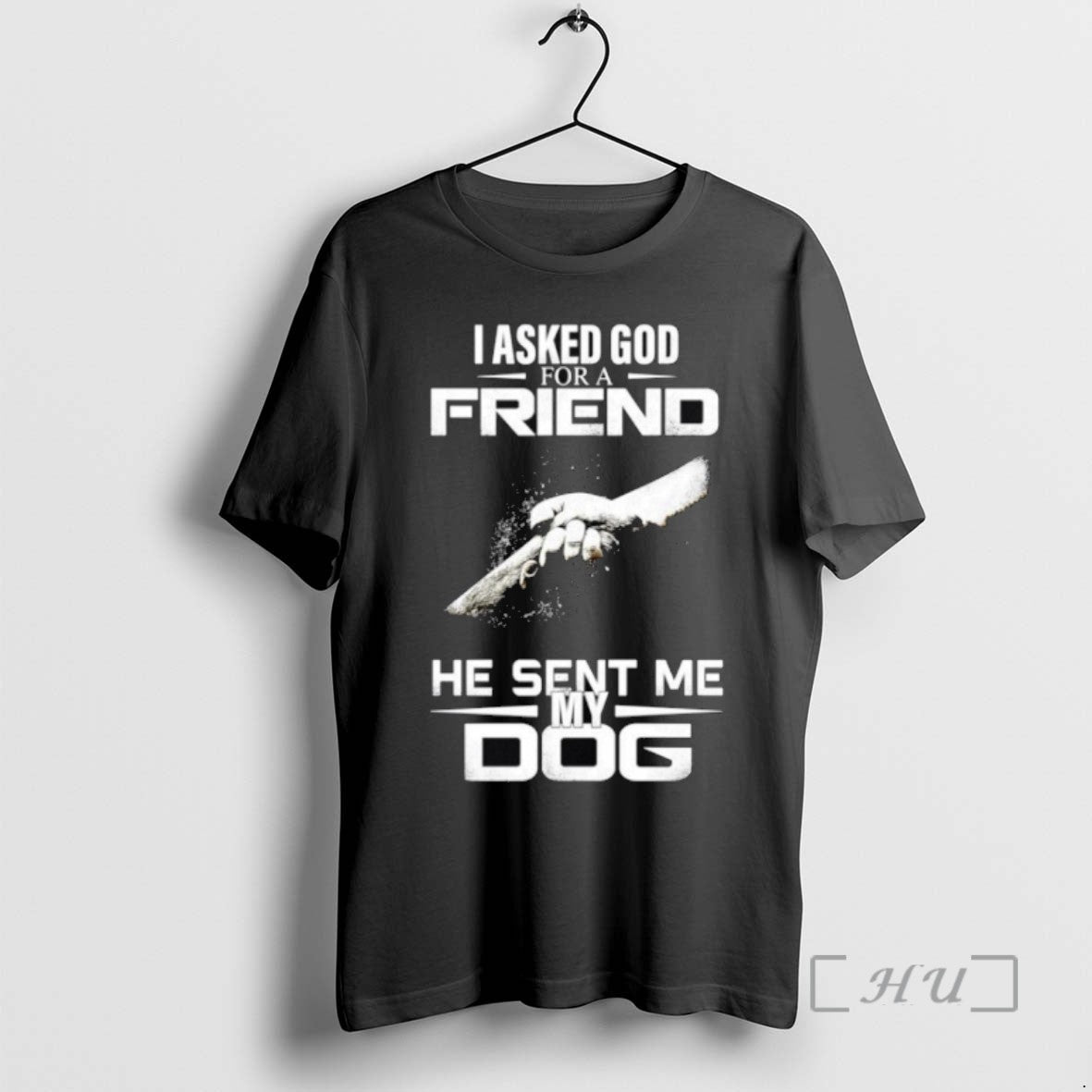 Limited Edition I Asked God For A Friend He Sent Me My Dog T Shirts