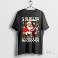 Limited Edition Santa Claus If You Dont Have A Chimney Im Coming In Your Backdoor
