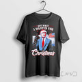 Limited Edition Trump Got What I Wanted For Christmas