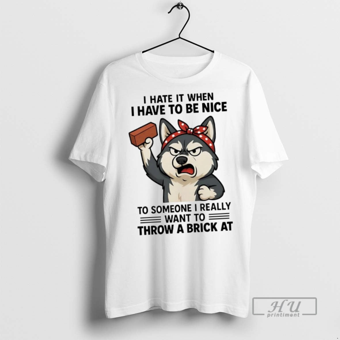New Husky I Hate It When I Have To Be Nice To Someone I Really